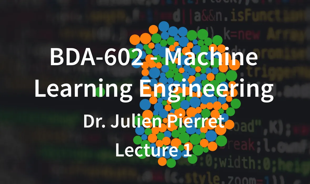 Title slide for the BDA-602 Machine Learning Engineering course taught by Dr. Julien Pierret